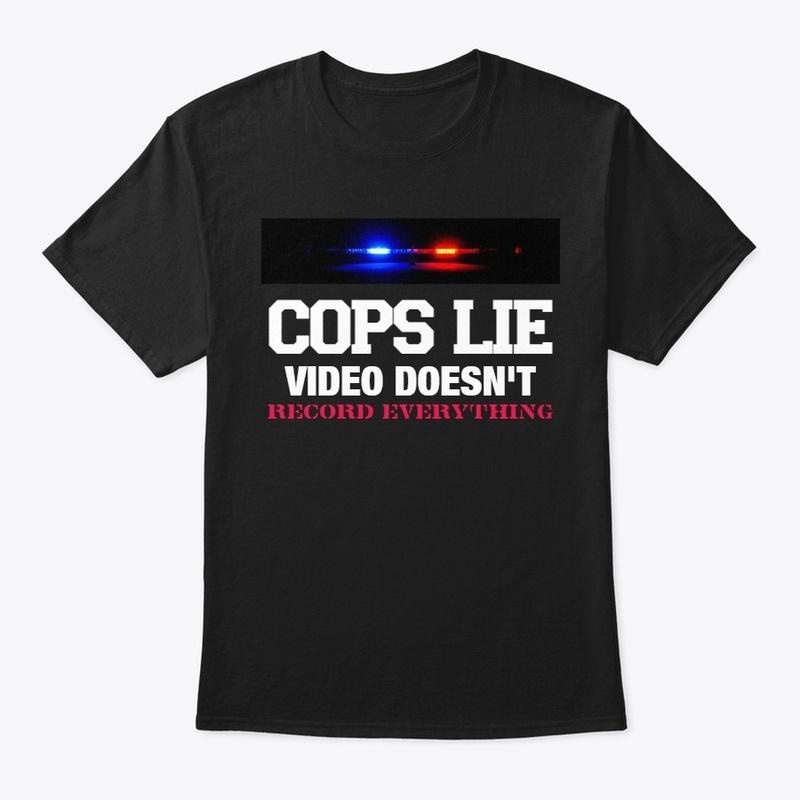 COPS LIE VIDEO WON'T T-SHIRT