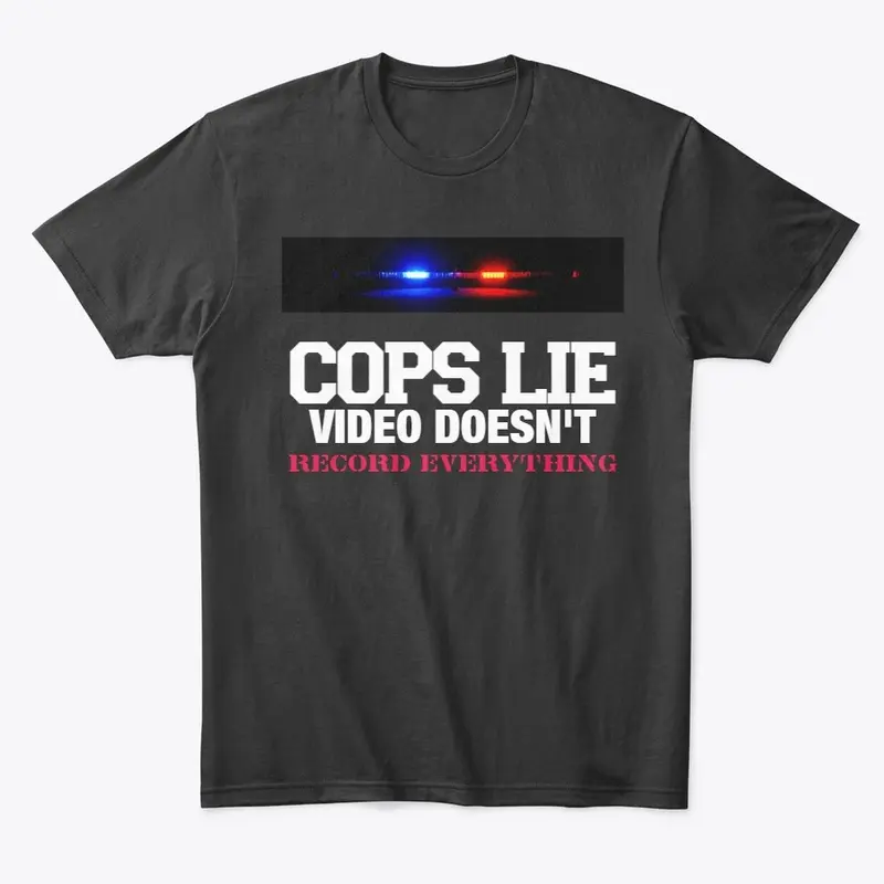 COPS LIE VIDEO WON'T T-SHIRT