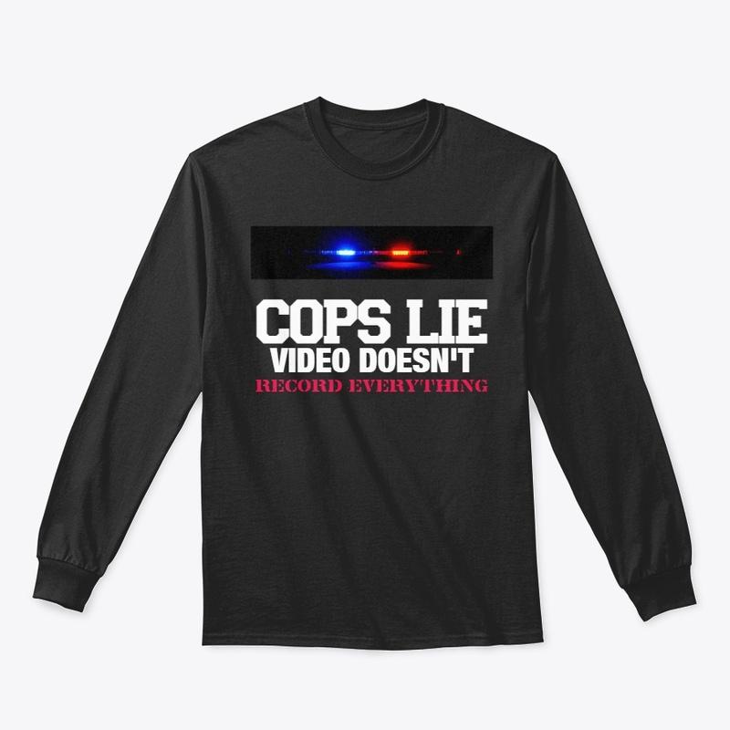 COPS LIE VIDEO WON'T T-SHIRT