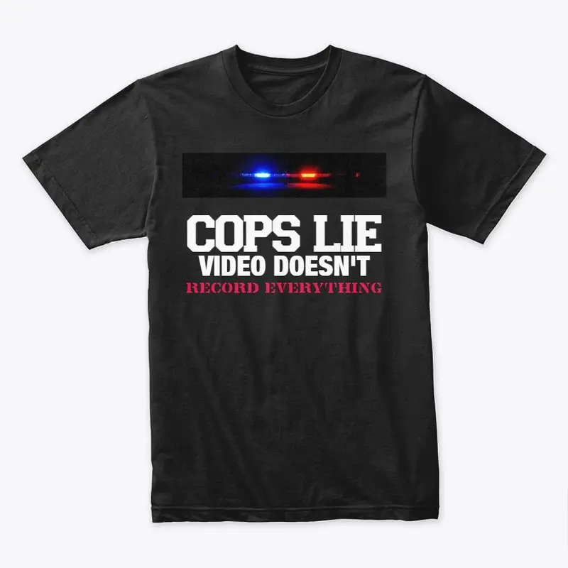 COPS LIE VIDEO WON'T T-SHIRT